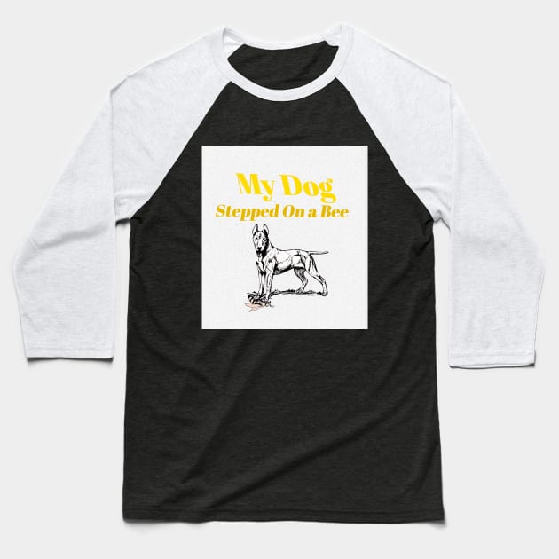 My dog Stepped On a bee funny Baseball T-Shirt by DriSco